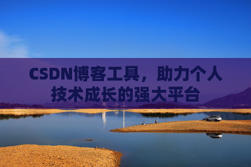 CSDN博客工具,助力个人技术成长的强大平台